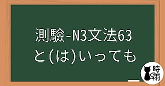 【測驗】N3文法63「と（は）いっても」雖說～但是～