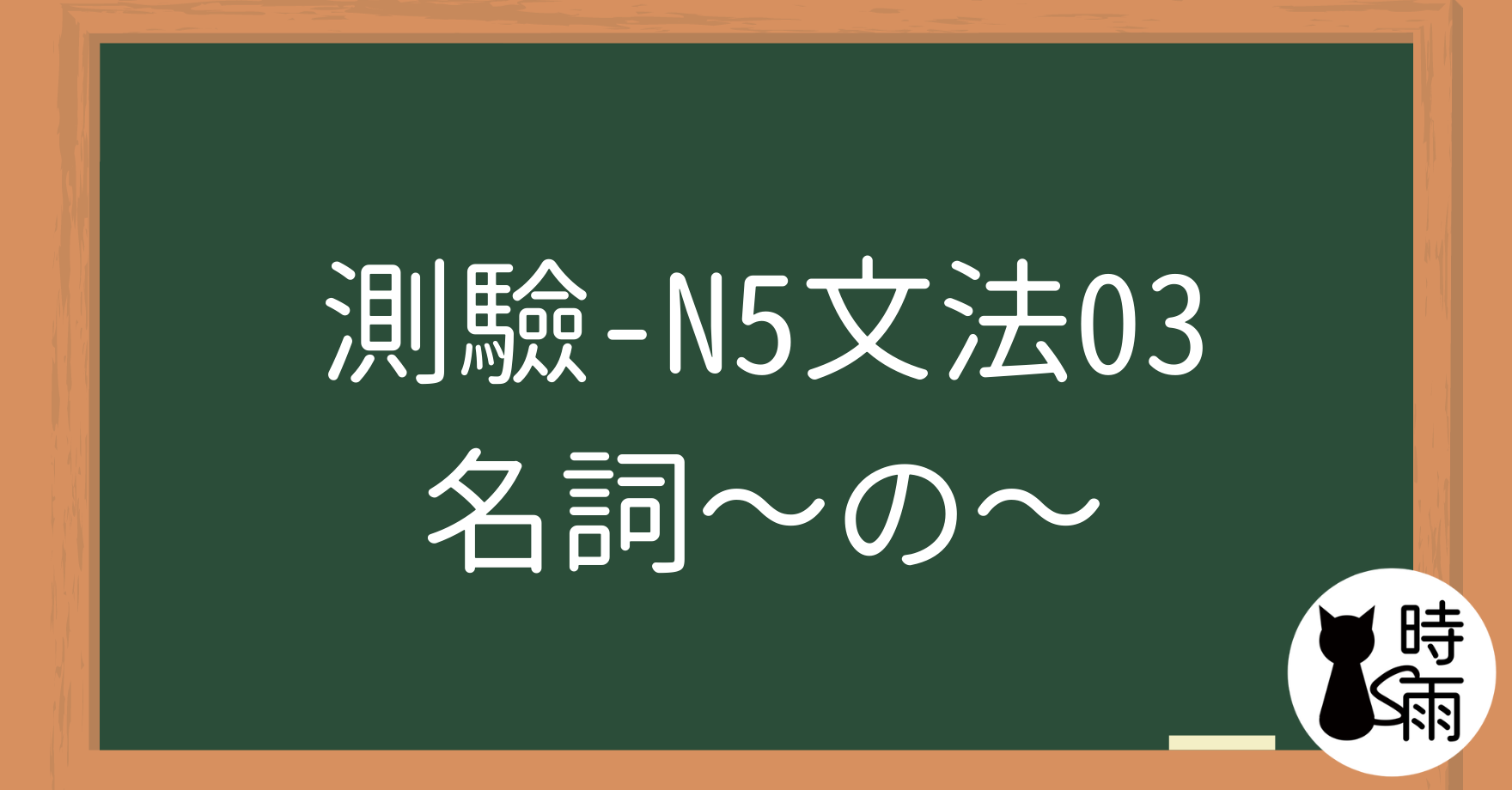 【測驗】N5文法03「名詞—修飾名詞/準體助詞」~の~
