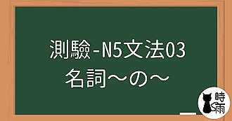 【測驗】N5文法03「名詞—修飾名詞／準體助詞」～の～